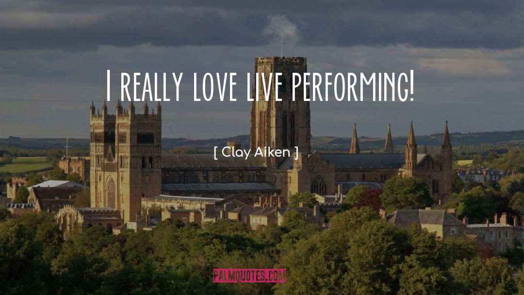 Clay Aiken Quotes: I really love live performing!
