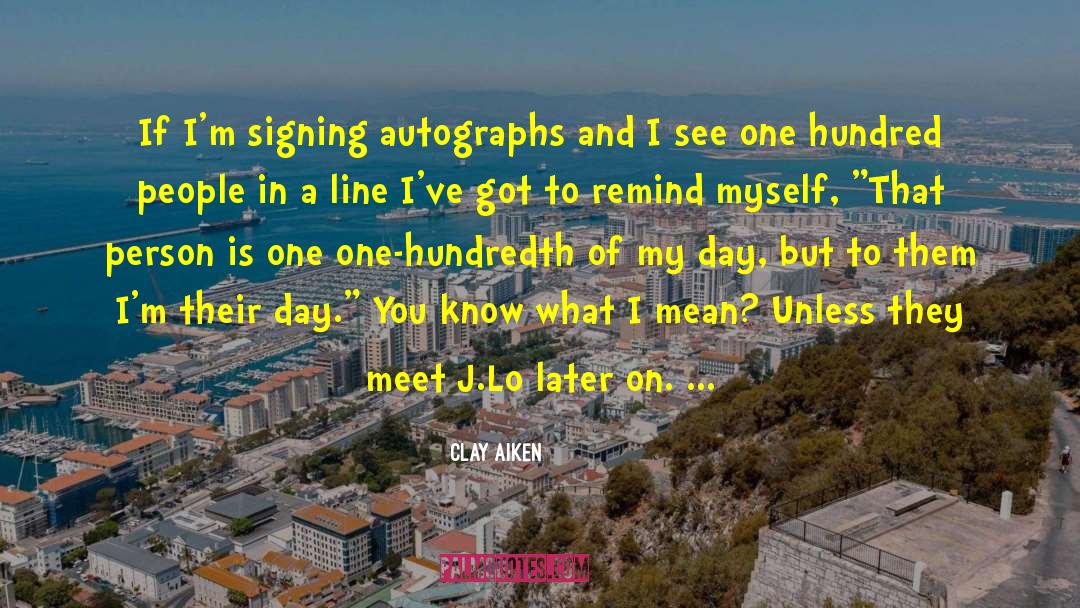 Clay Aiken Quotes: If I'm signing autographs and