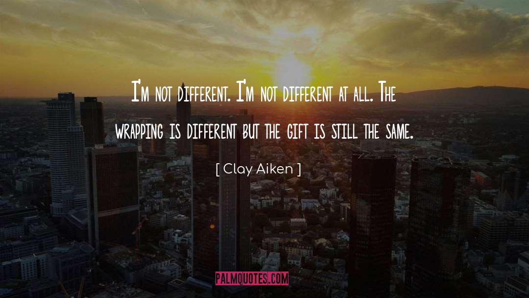 Clay Aiken Quotes: I'm not different. I'm not