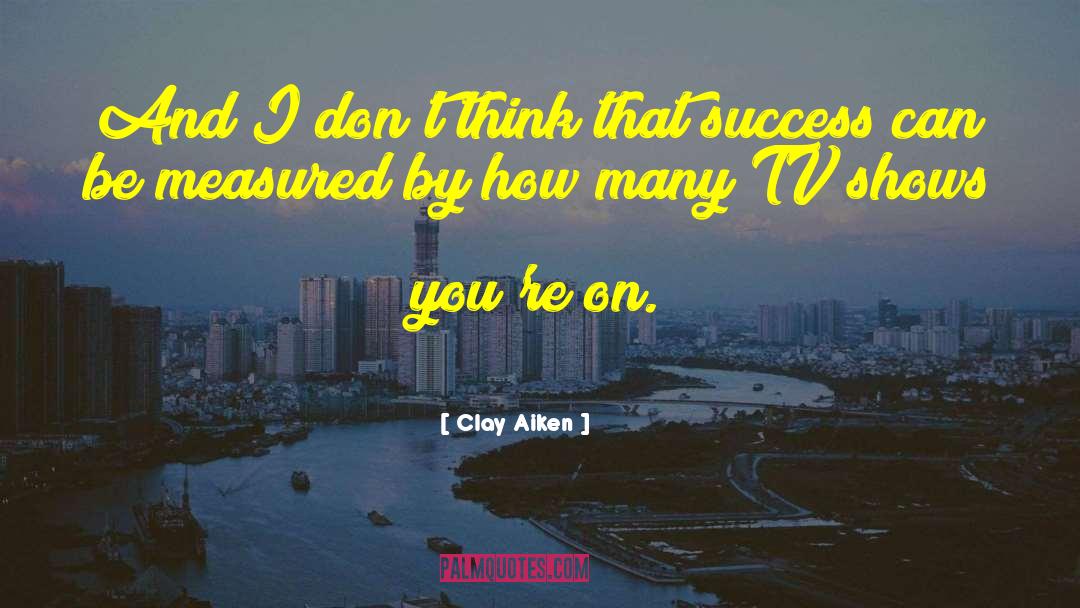 Clay Aiken Quotes: And I don't think that