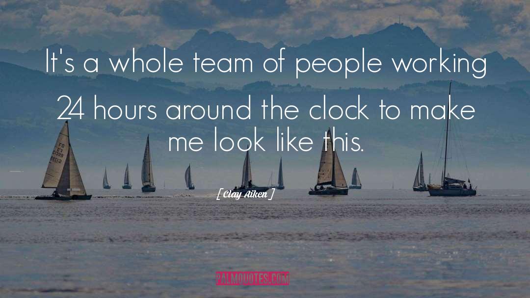 Clay Aiken Quotes: It's a whole team of