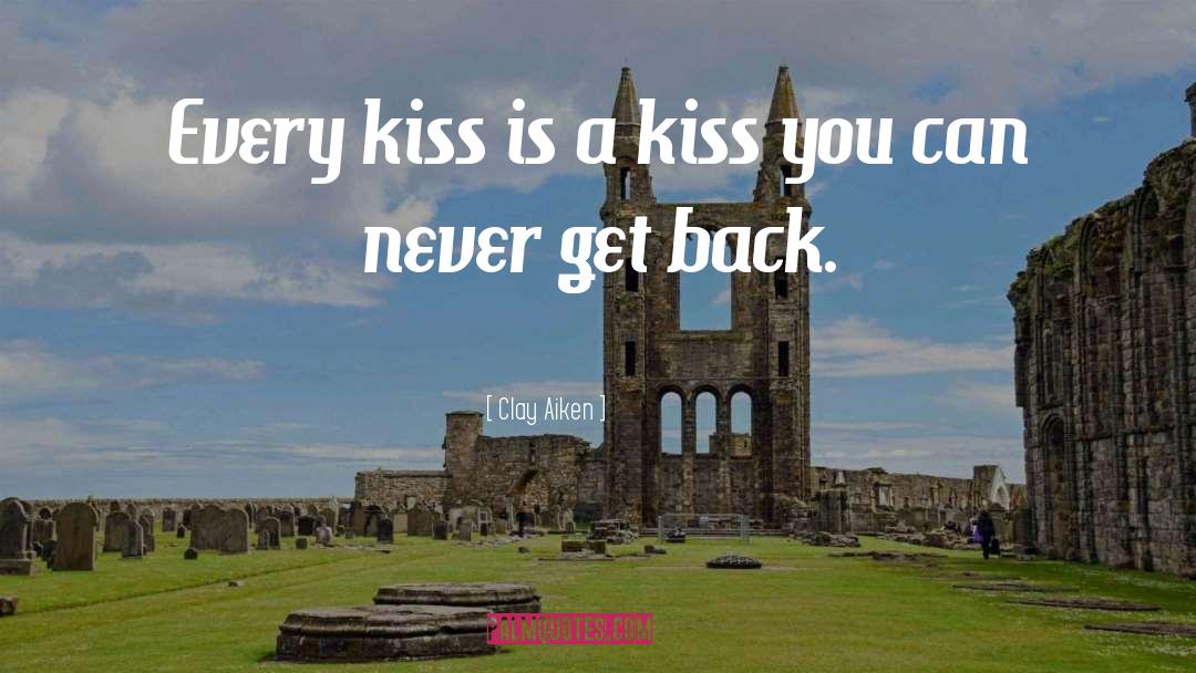 Clay Aiken Quotes: Every kiss is a kiss