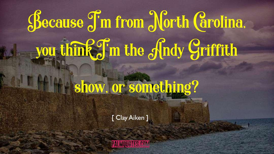 Clay Aiken Quotes: Because I'm from North Carolina,