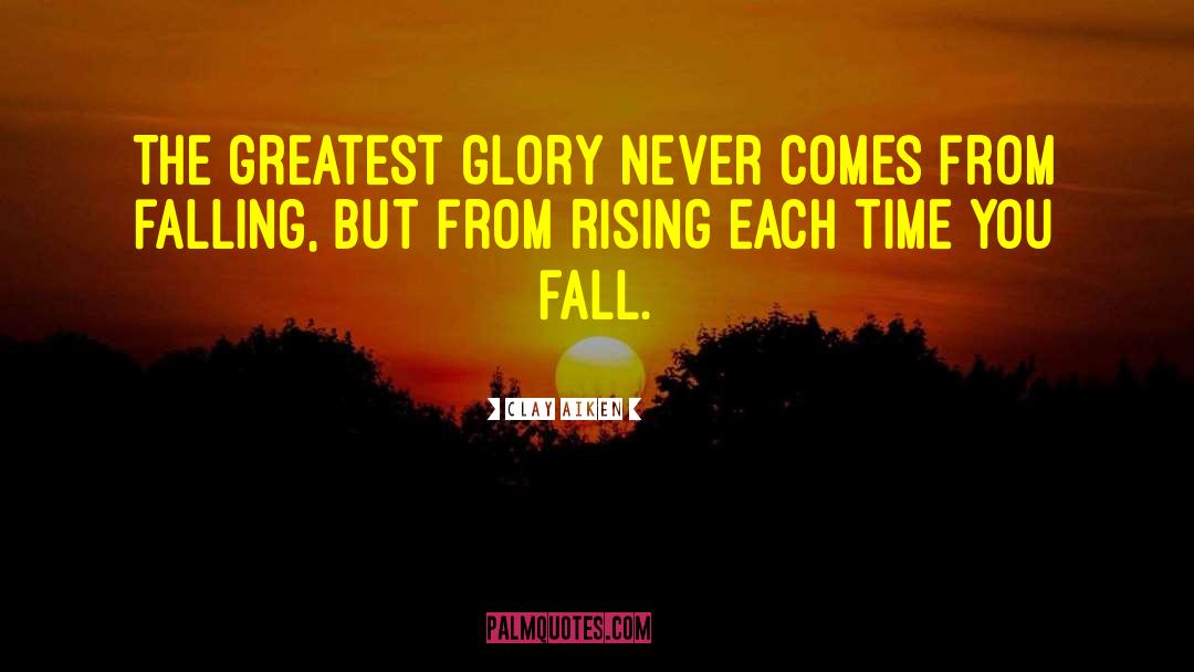 Clay Aiken Quotes: The greatest glory never comes