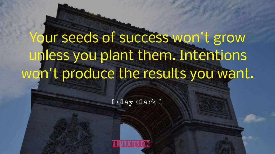Clay Clark Quotes: Your seeds of success won't