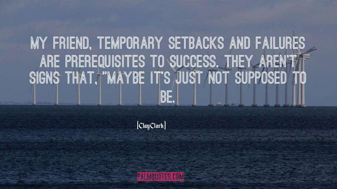 Clay Clark Quotes: My friend, temporary setbacks and