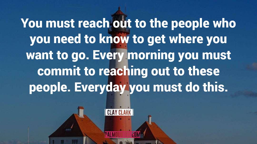 Clay Clark Quotes: You must reach out to