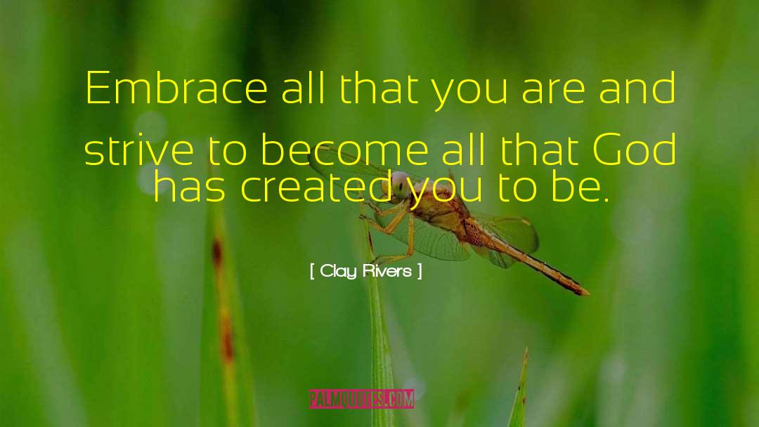 Clay Rivers Quotes: Embrace all that you are
