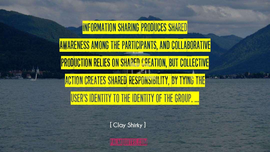 Clay Shirky Quotes: Information sharing produces shared awareness