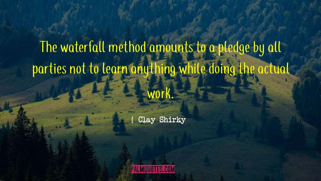 Clay Shirky Quotes: The waterfall method amounts to