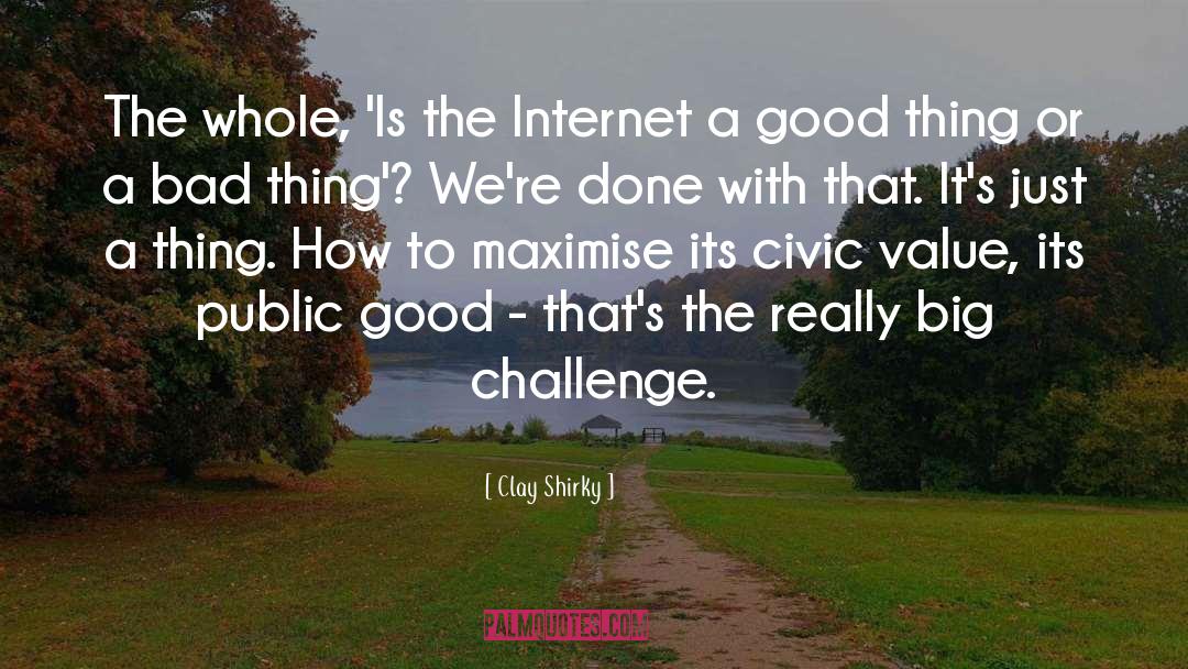 Clay Shirky Quotes: The whole, 'Is the Internet