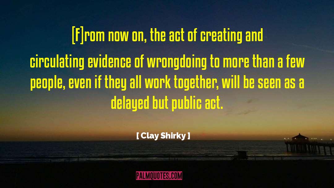 Clay Shirky Quotes: [F]rom now on, the act