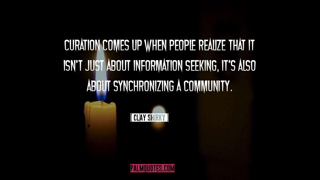 Clay Shirky Quotes: Curation comes up when people