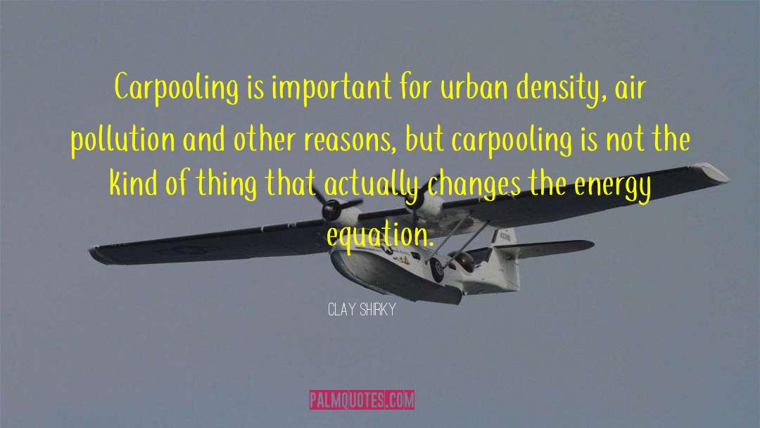 Clay Shirky Quotes: Carpooling is important for urban