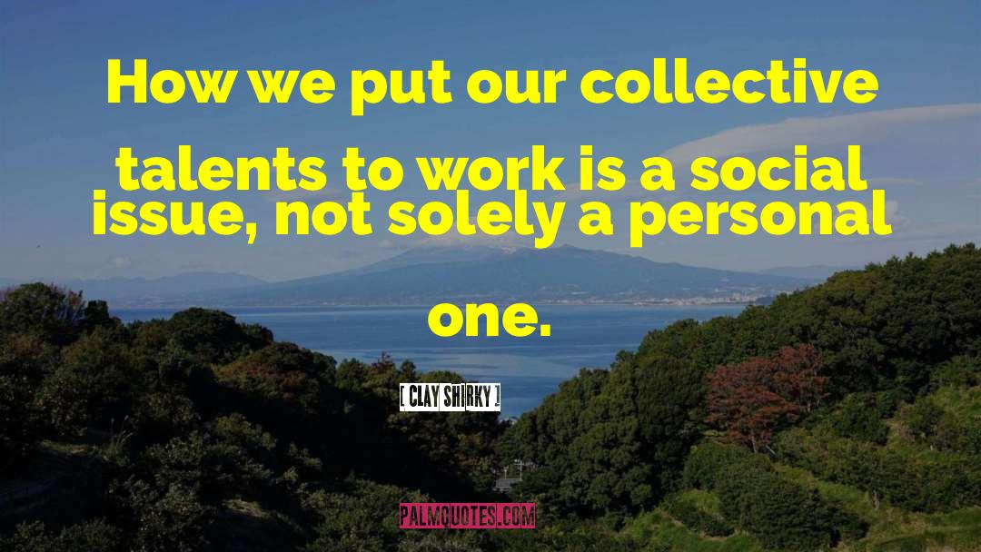 Clay Shirky Quotes: How we put our collective
