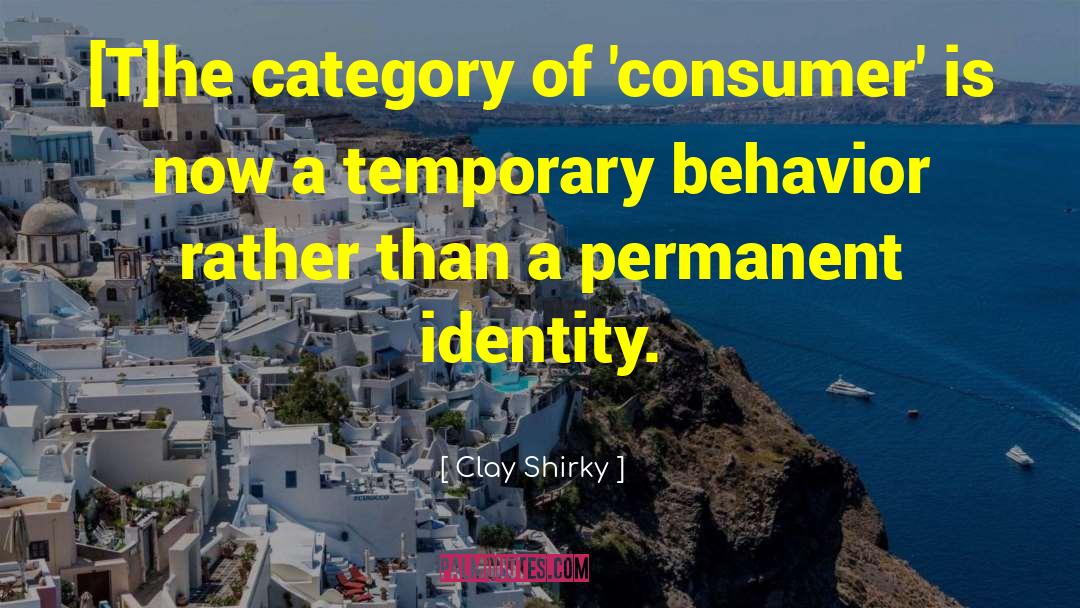 Clay Shirky Quotes: [T]he category of 'consumer' is