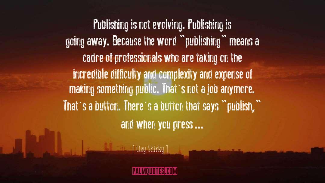 Clay Shirky Quotes: Publishing is not evolving. Publishing