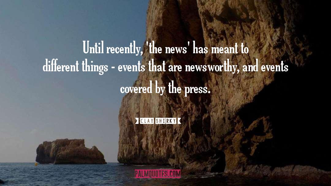 Clay Shirky Quotes: Until recently, 'the news' has