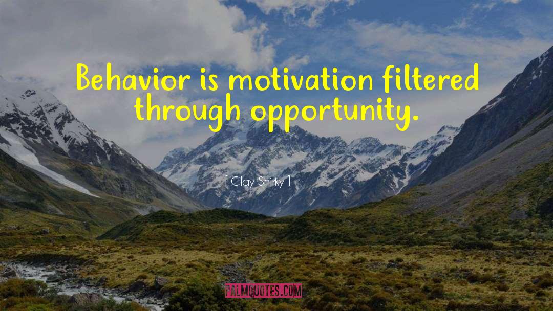 Clay Shirky Quotes: Behavior is motivation filtered through