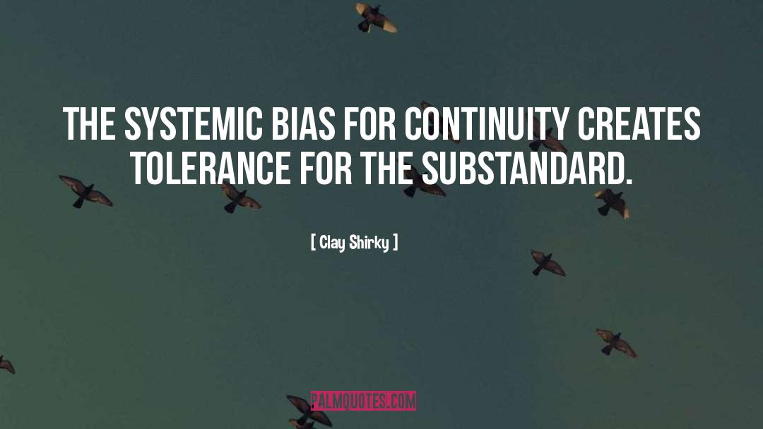 Clay Shirky Quotes: The systemic bias for continuity