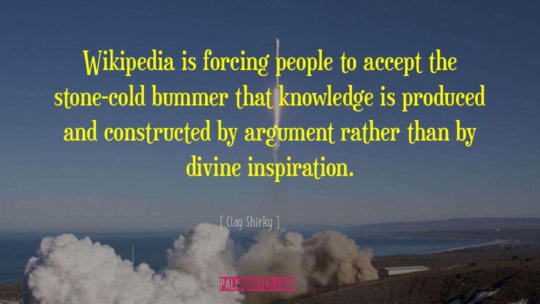 Clay Shirky Quotes: Wikipedia is forcing people to