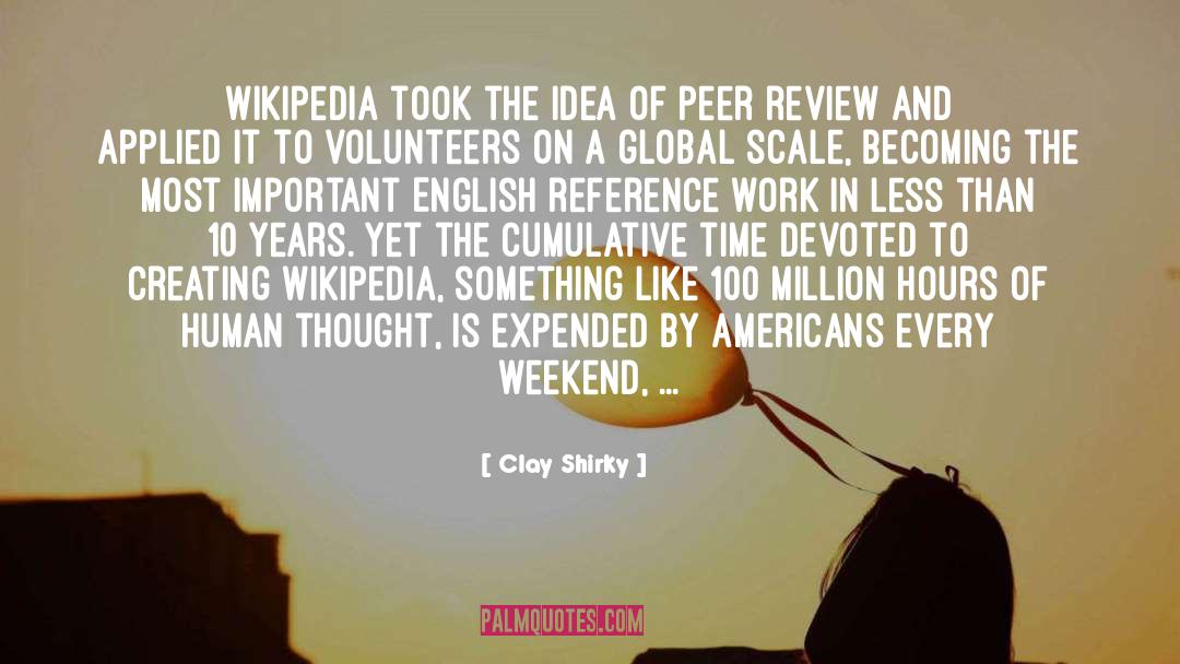 Clay Shirky Quotes: Wikipedia took the idea of