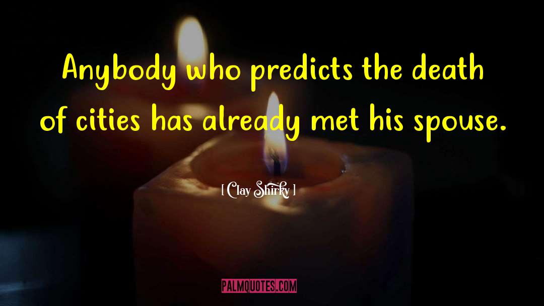 Clay Shirky Quotes: Anybody who predicts the death