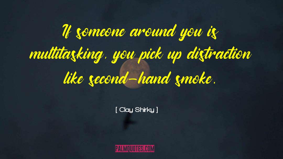 Clay Shirky Quotes: If someone around you is