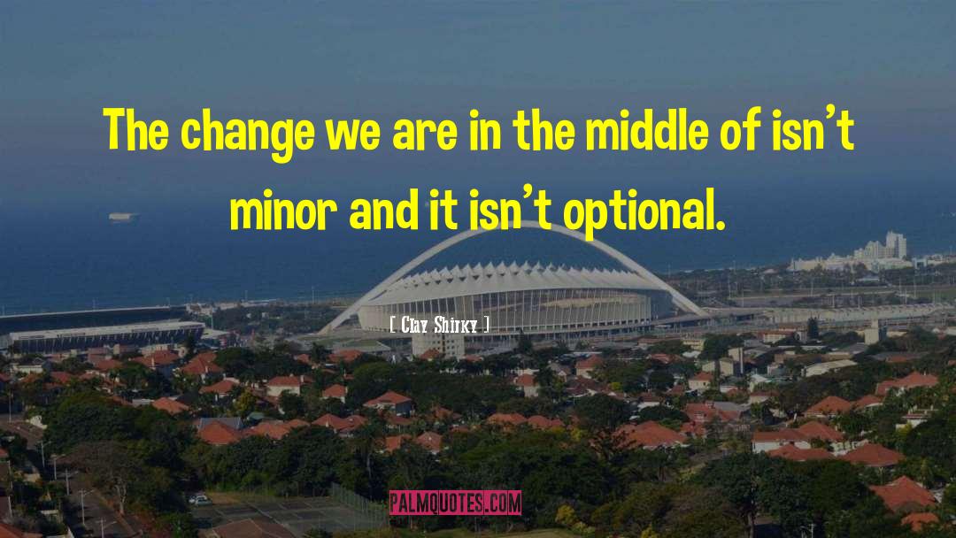 Clay Shirky Quotes: The change we are in