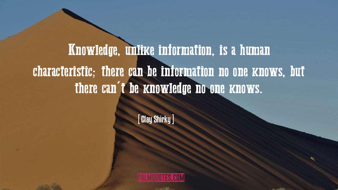 Clay Shirky Quotes: Knowledge, unlike information, is a