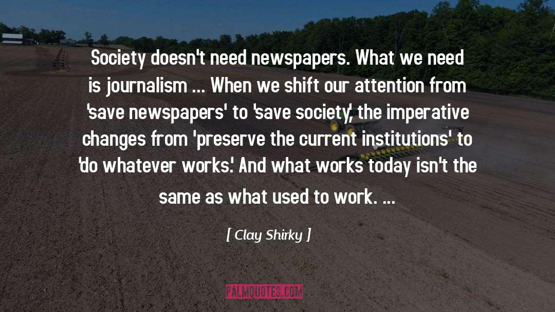 Clay Shirky Quotes: Society doesn't need newspapers. What