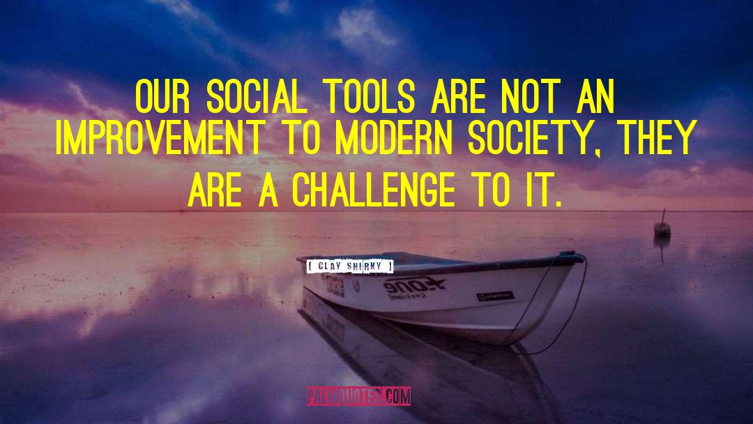 Clay Shirky Quotes: Our social tools are not