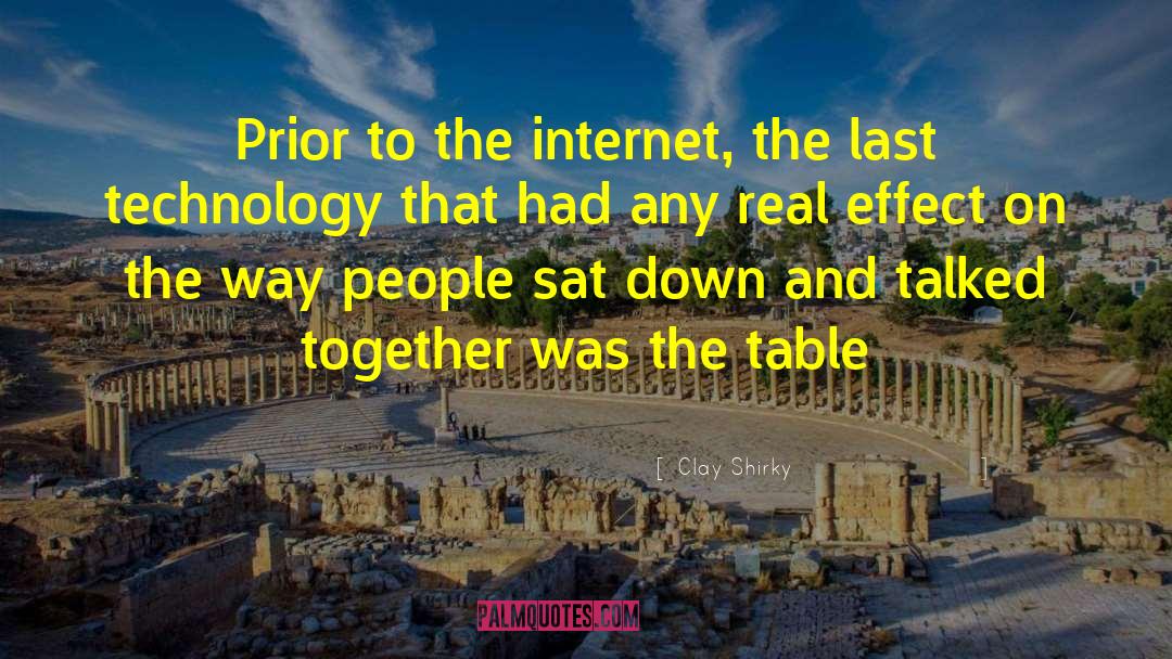 Clay Shirky Quotes: Prior to the internet, the