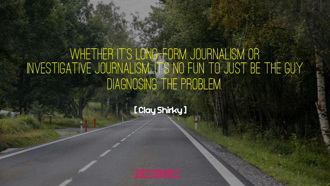 Clay Shirky Quotes: Whether it's long-form journalism or