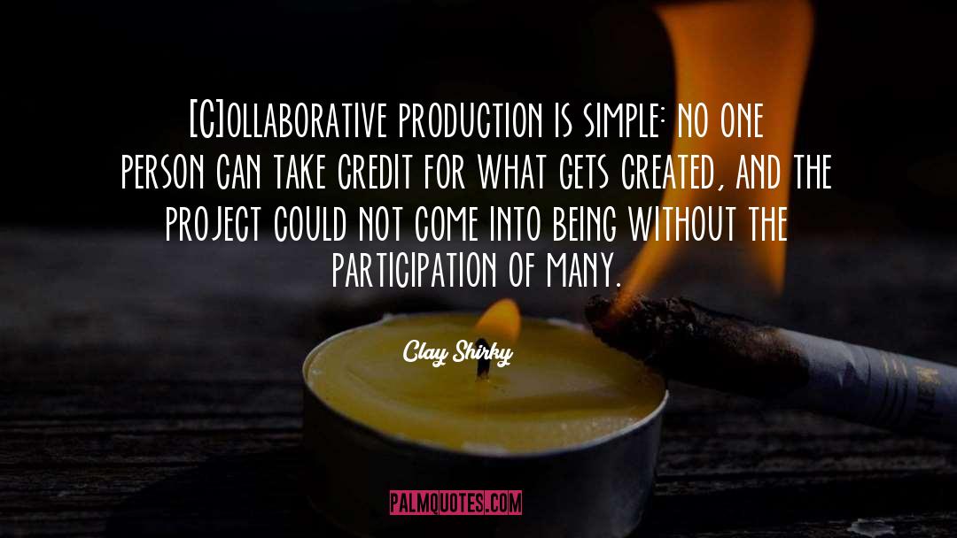 Clay Shirky Quotes: [C]ollaborative production is simple: no