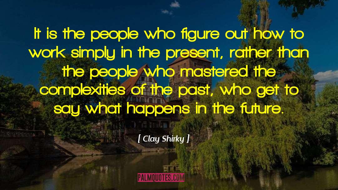 Clay Shirky Quotes: It is the people who
