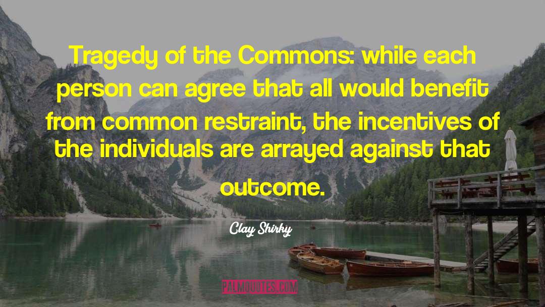 Clay Shirky Quotes: Tragedy of the Commons: while