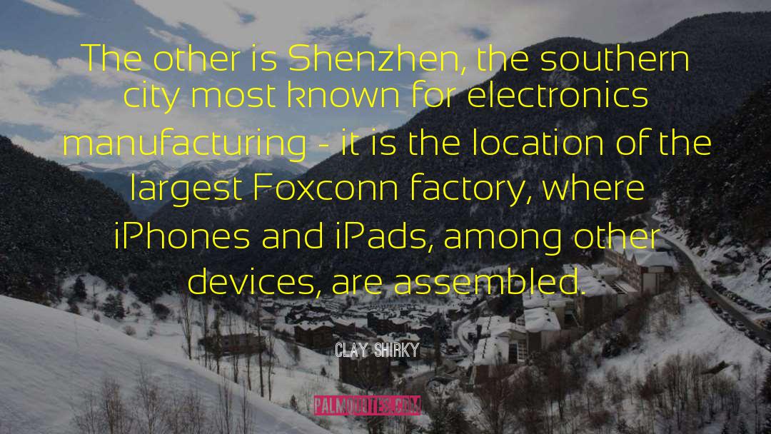 Clay Shirky Quotes: The other is Shenzhen, the