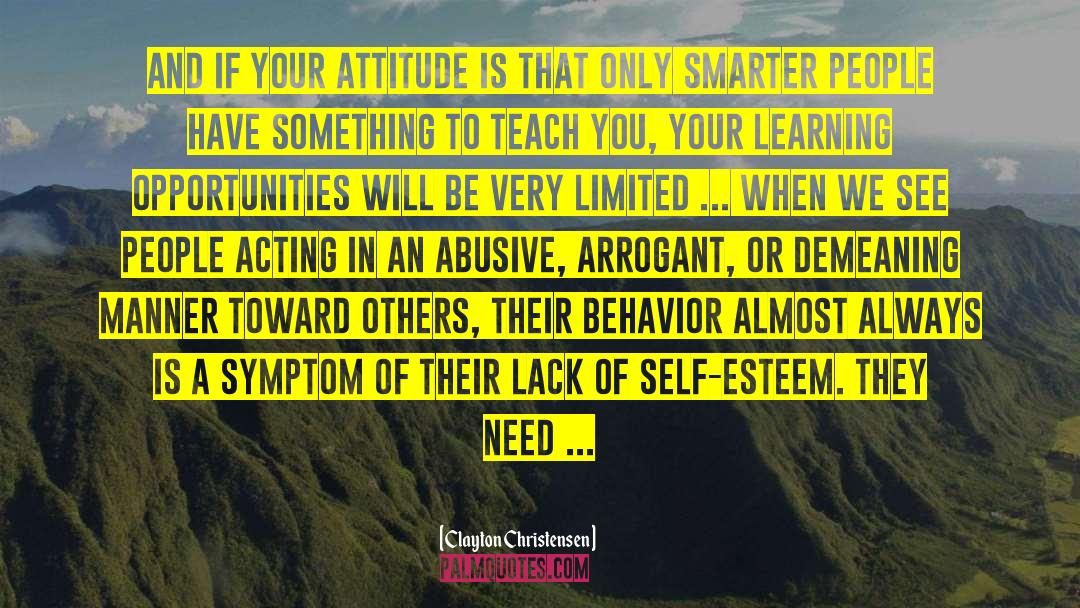 Clayton Christensen Quotes: And if your attitude is