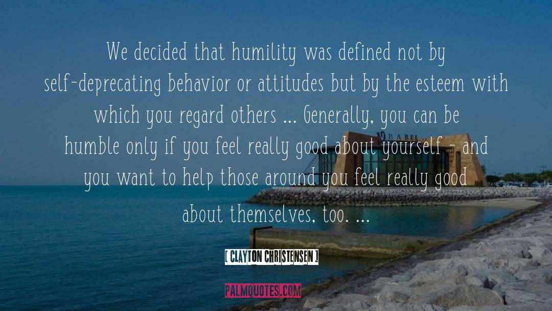 Clayton Christensen Quotes: We decided that humility was