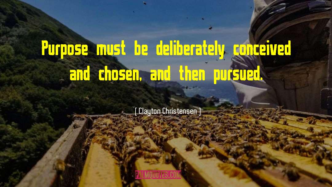 Clayton Christensen Quotes: Purpose must be deliberately conceived