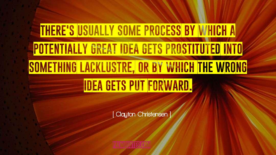 Clayton Christensen Quotes: There's usually some process by