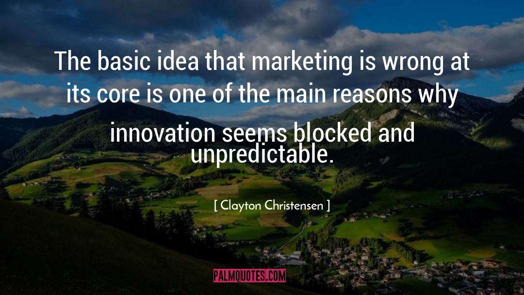 Clayton Christensen Quotes: The basic idea that marketing