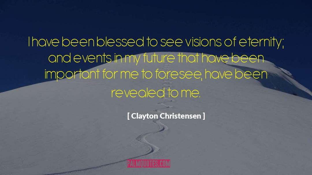 Clayton Christensen Quotes: I have been blessed to