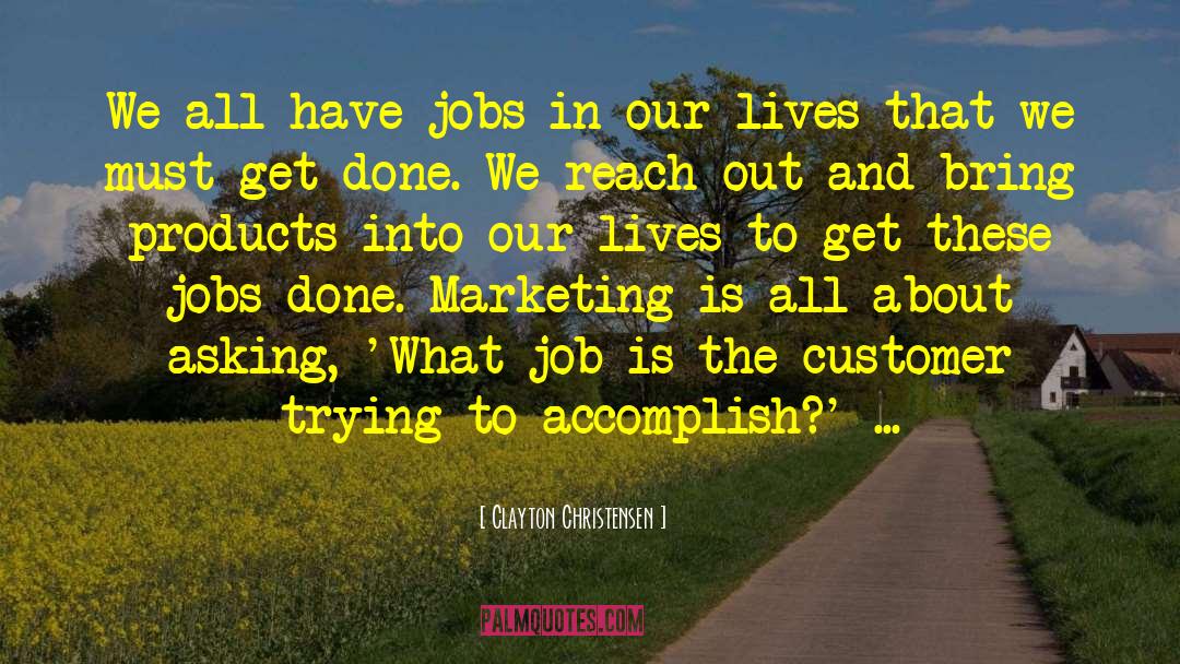 Clayton Christensen Quotes: We all have jobs in