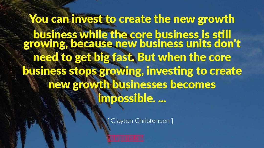 Clayton Christensen Quotes: You can invest to create