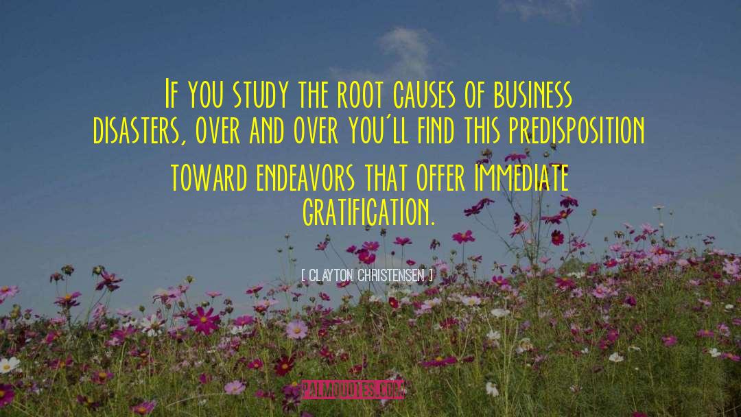 Clayton Christensen Quotes: If you study the root