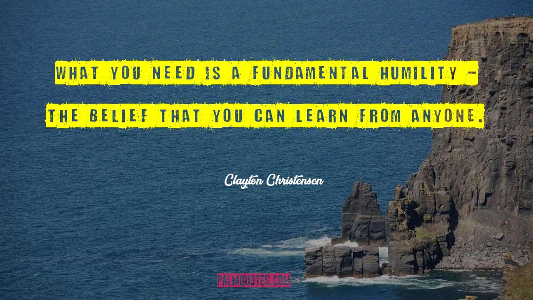 Clayton Christensen Quotes: What you need is a