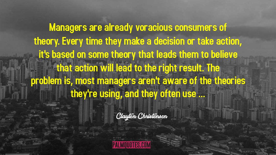 Clayton Christensen Quotes: Managers are already voracious consumers