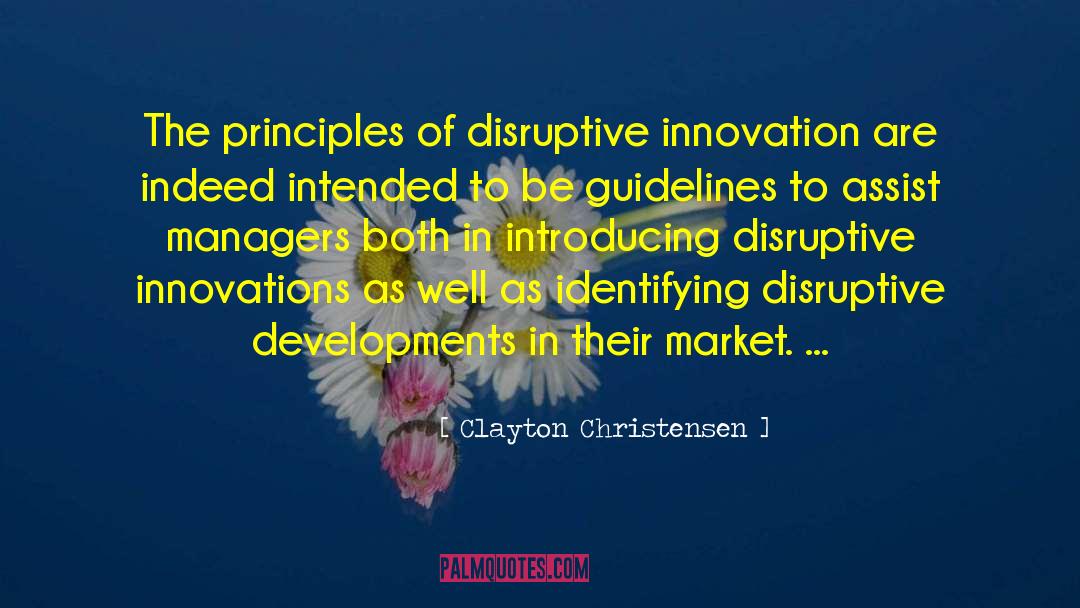Clayton Christensen Quotes: The principles of disruptive innovation